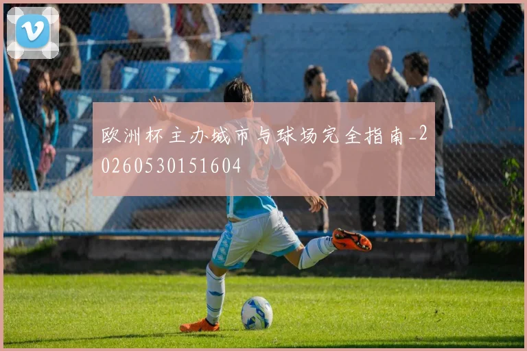 欧洲杯主办城市与球场完全指南_20260530151604