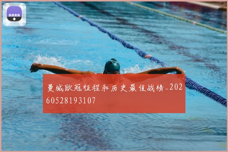 曼城欧冠征程和历史最佳战绩_20260528193107