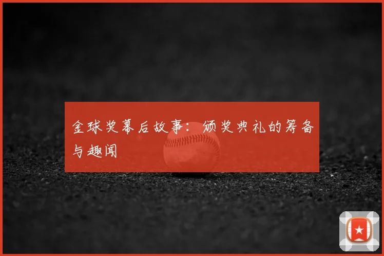 金球奖幕后故事：颁奖典礼的筹备与趣闻
