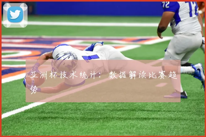 亚洲杯技术统计：数据解读比赛趋势