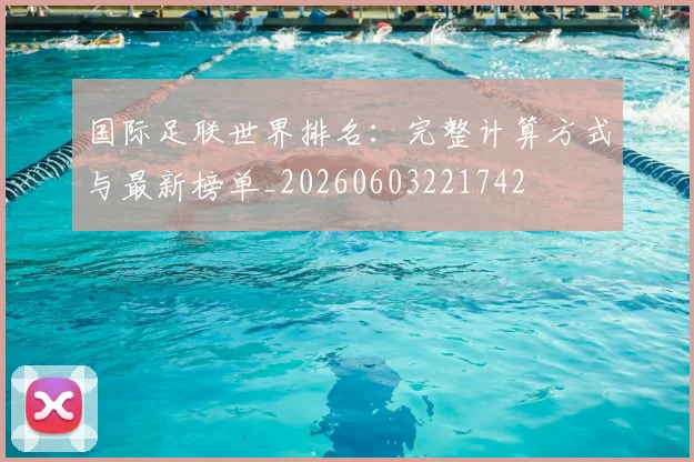 国际足联世界排名：完整计算方式与最新榜单_20260603221742