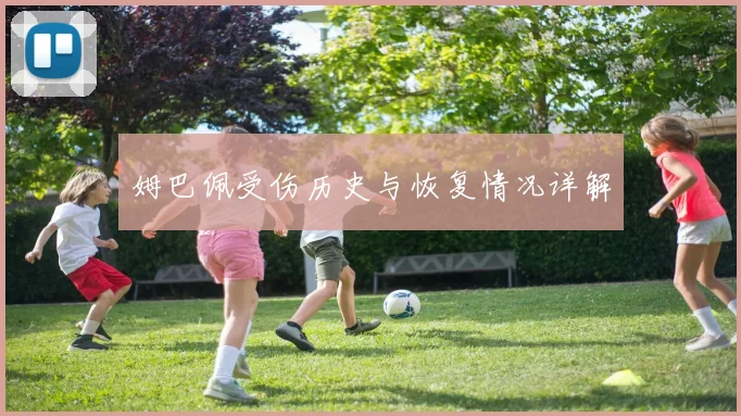 姆巴佩受伤历史与恢复情况详解