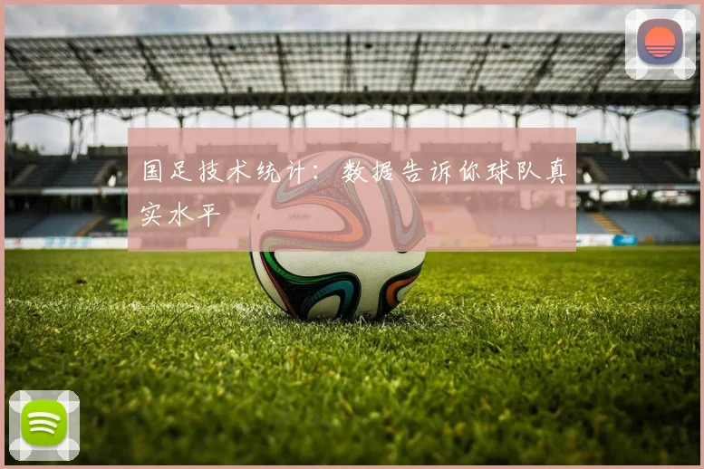 国足技术统计：数据告诉你球队真实水平