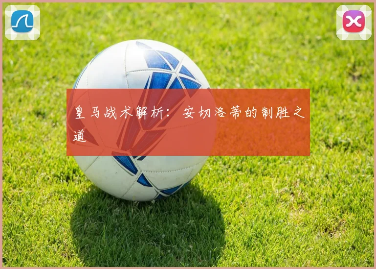 皇马战术解析:安切洛蒂的制胜之道