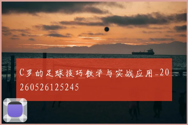 C罗的足球技巧教学与实战应用_20260526125245